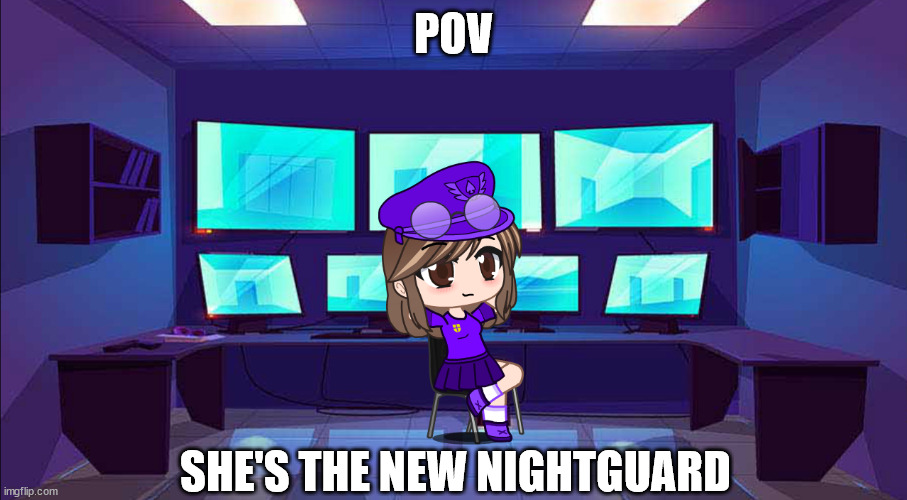 Anyone up for FNaF Roleplay? | POV; SHE'S THE NEW NIGHTGUARD | image tagged in roleplaying,fnaf,oc | made w/ Imgflip meme maker