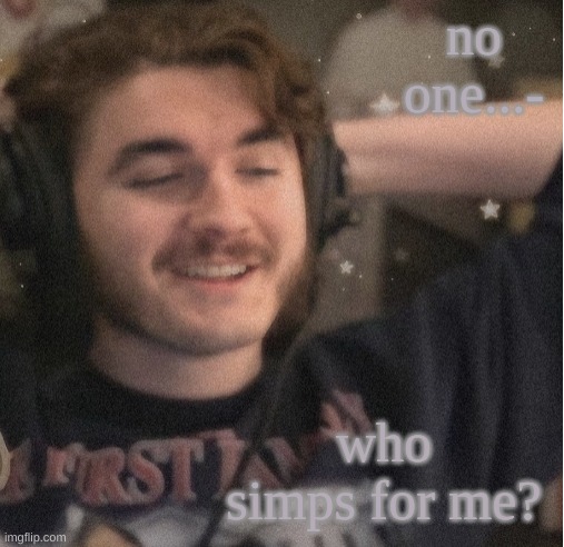 no one...-; who simps for me? | image tagged in im not simping | made w/ Imgflip meme maker