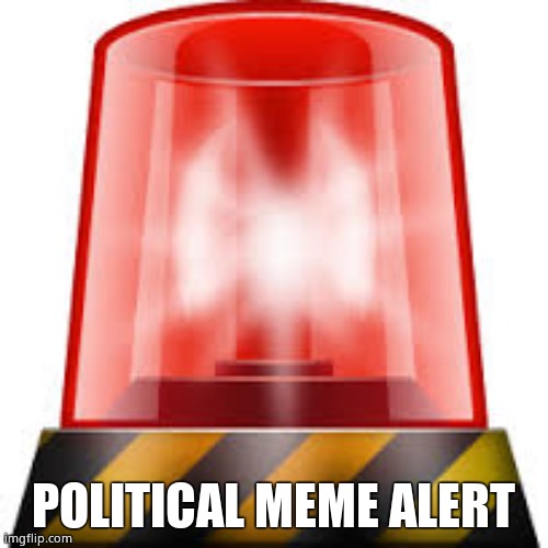 police siren | POLITICAL MEME ALERT | image tagged in police siren | made w/ Imgflip meme maker