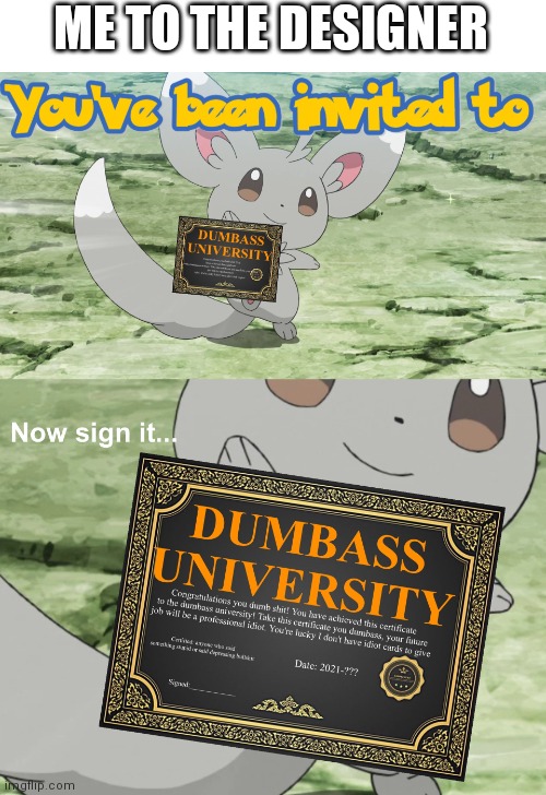 You've been invited to dumbass university | ME TO THE DESIGNER | image tagged in you've been invited to dumbass university | made w/ Imgflip meme maker
