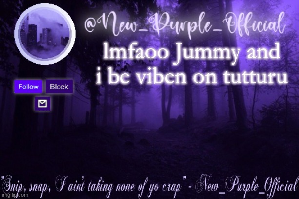 Purple's Announcement | lmfaoo Jummy and i be viben on tutturu | image tagged in purple's announcement | made w/ Imgflip meme maker