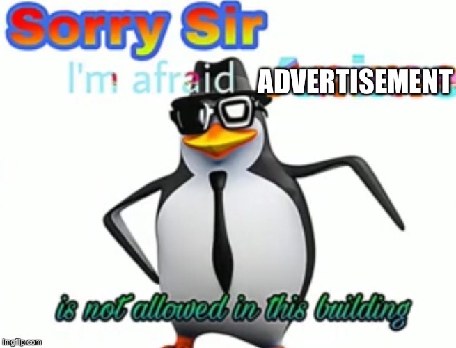 Sorry sir, im afraid anime is not allowed in this building | ADVERTISEMENT | image tagged in sorry sir im afraid anime is not allowed in this building | made w/ Imgflip meme maker