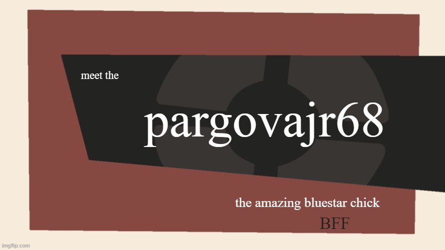 Meet the pargova | pargovajr68; meet the; the amazing bluestar chick; BFF | image tagged in meet the blank | made w/ Imgflip meme maker