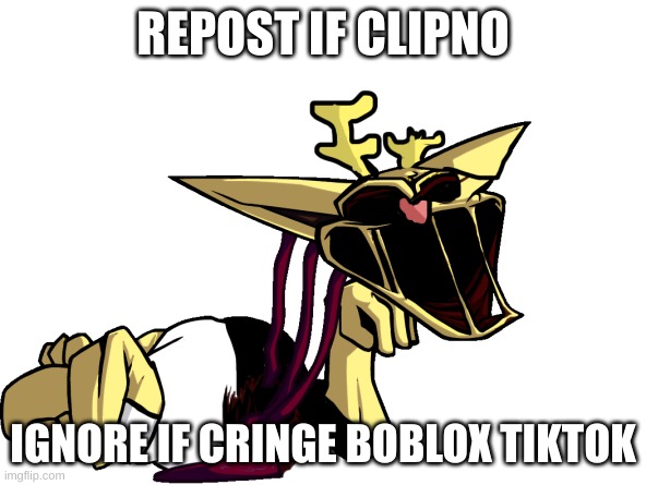 bababooey | REPOST IF CLIPNO; IGNORE IF CRINGE BOBLOX TIKTOK | made w/ Imgflip meme maker