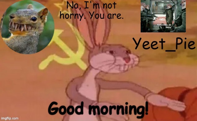 Yeet_Pie | Good morning! | image tagged in yeet_pie | made w/ Imgflip meme maker