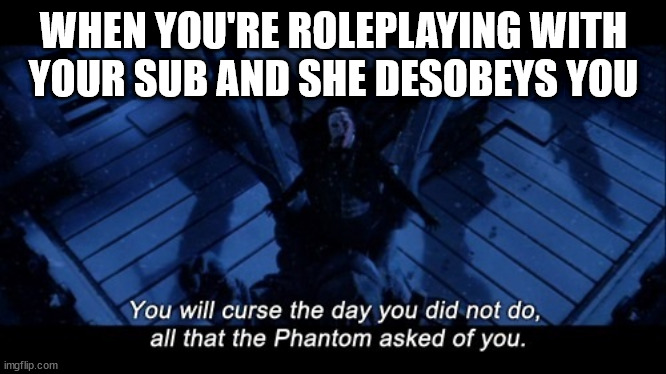 WHEN YOU'RE ROLEPLAYING WITH YOUR SUB AND SHE DESOBEYS YOU | made w/ Imgflip meme maker