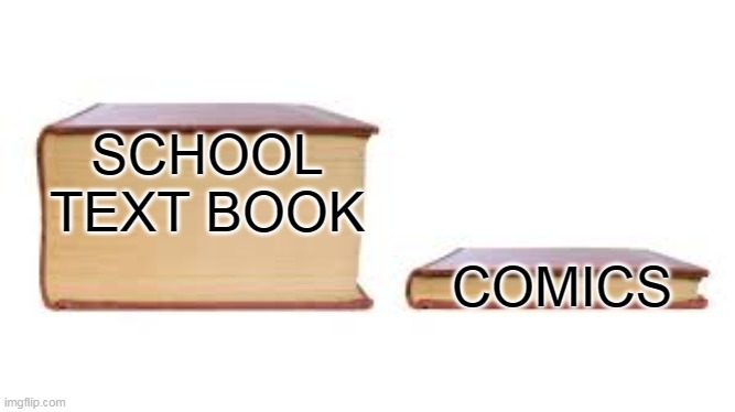 what i think | SCHOOL TEXT BOOK; COMICS | image tagged in big book small book | made w/ Imgflip meme maker