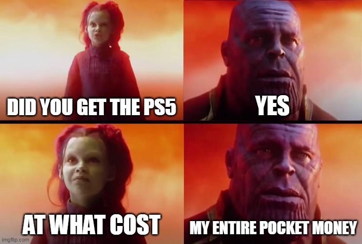 read | DID YOU GET THE PS5; YES; AT WHAT COST; MY ENTIRE POCKET MONEY | image tagged in thanos what did it cost | made w/ Imgflip meme maker