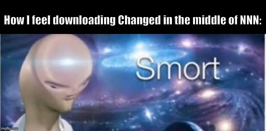 HMM YES LEMME INSTALL A FURRY GAME DURING NNN | How I feel downloading Changed in the middle of NNN: | image tagged in nnn,no nut november | made w/ Imgflip meme maker