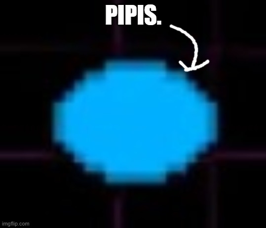 pipis | PIPIS. | image tagged in pipis | made w/ Imgflip meme maker