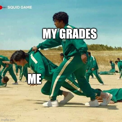 Squid Game | MY GRADES; ME | image tagged in squid game | made w/ Imgflip meme maker