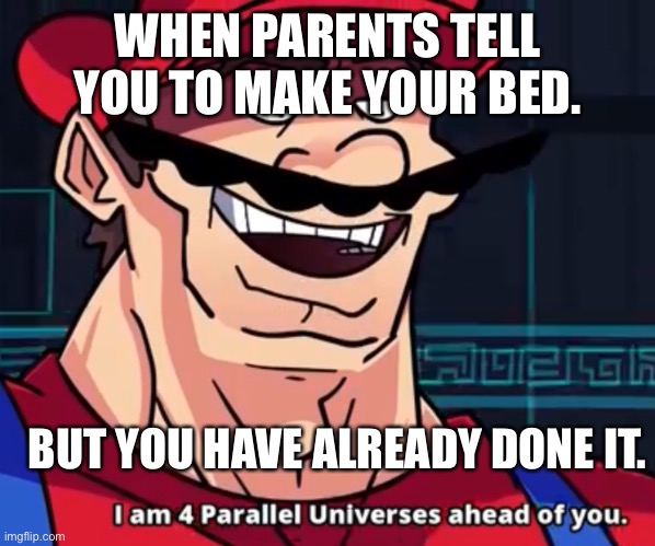 Parents |  WHEN PARENTS TELL YOU TO MAKE YOUR BED. BUT YOU HAVE ALREADY DONE IT. | image tagged in i am 4 parallel universes ahead of you | made w/ Imgflip meme maker