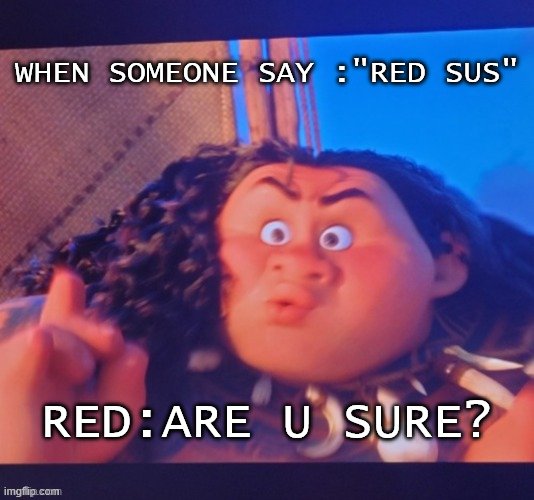Bruh (mod note: bruh) | WHEN SOMEONE SAY :"RED SUS"; RED:ARE U SURE? | image tagged in bruh | made w/ Imgflip meme maker