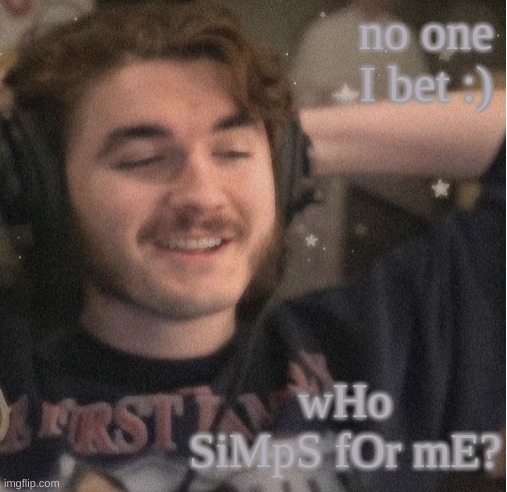 no one I bet :); wHo SiMpS fOr mE? | image tagged in im not simping | made w/ Imgflip meme maker