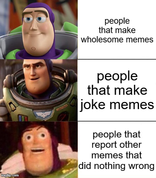 e | people that make wholesome memes; people that make joke memes; people that report other memes that did nothing wrong | image tagged in better best blurst lightyear edition | made w/ Imgflip meme maker