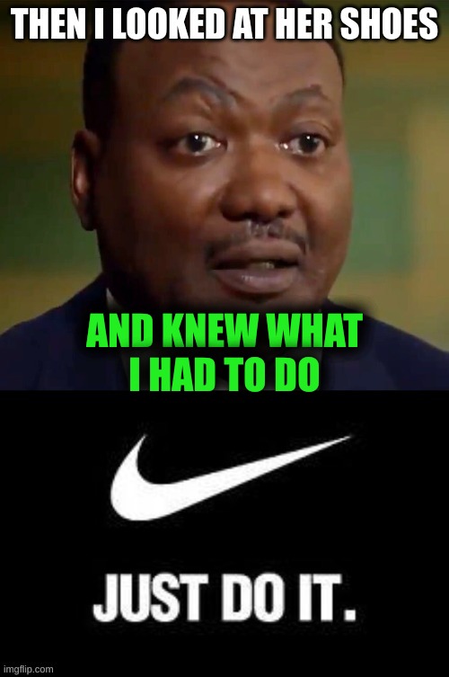 couldn't decide what to do until | AND KNEW WHAT
I HAD TO DO | image tagged in ashli babbitt,justice,memes,funny,nike swoosh,just do it | made w/ Imgflip meme maker