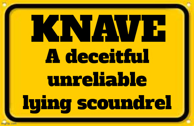 Knave A deceitful unreliable lying scondrel | KNAVE; A deceitful
unreliable
lying scoundrel | image tagged in memes,knave,deceitful,unreliable,lying,joe biden | made w/ Imgflip meme maker