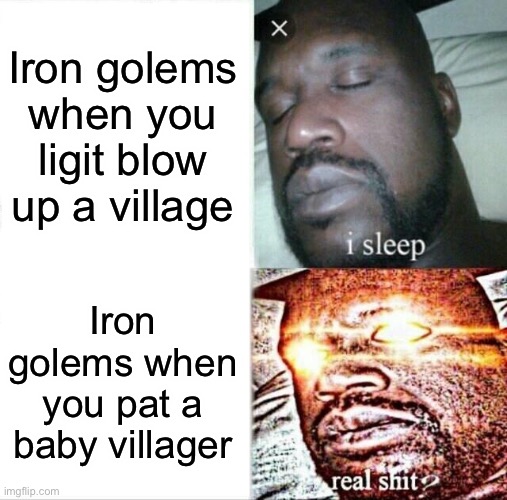 Sleeping Shaq | Iron golems when you ligit blow up a village; Iron golems when you pat a baby villager | image tagged in memes,sleeping shaq | made w/ Imgflip meme maker