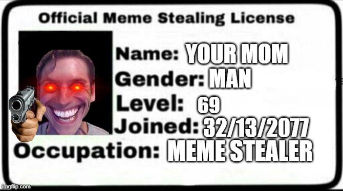 B R U T A L | YOUR MOM; MAN; 69; 32/13/2077; MEME STEALER | image tagged in meme stealing license | made w/ Imgflip meme maker