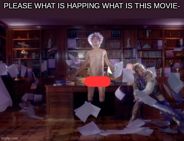 PLEASE WHAT IS HAPPING WHAT IS THIS MOVIE- | made w/ Imgflip meme maker
