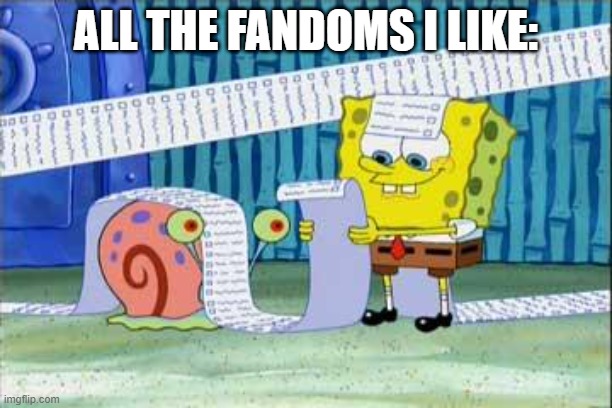 Spongebob's List | ALL THE FANDOMS I LIKE: | image tagged in spongebob's list | made w/ Imgflip meme maker