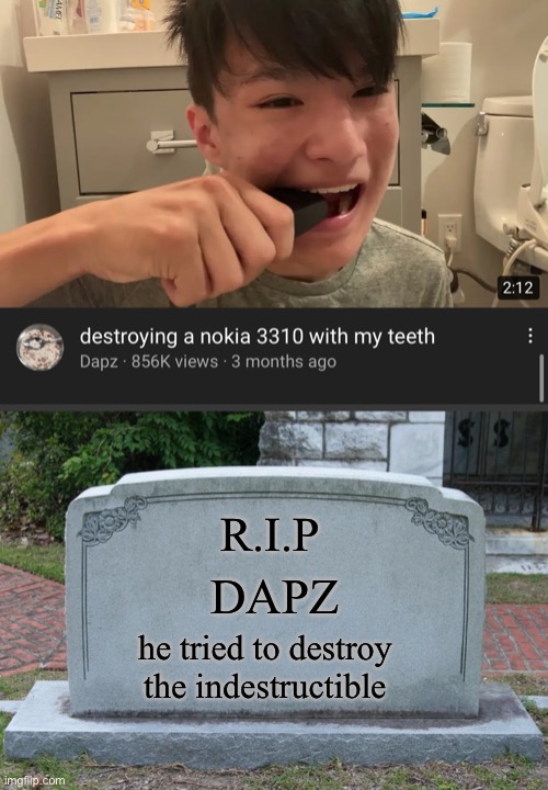 R.I.P; DAPZ; he tried to destroy the indestructible | image tagged in gravestone correct text,memes | made w/ Imgflip meme maker