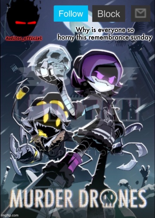 Auditor Murder Drone poster temp | Why is everyone so horny this remembrance sunday | image tagged in auditor murder drone poster temp | made w/ Imgflip meme maker