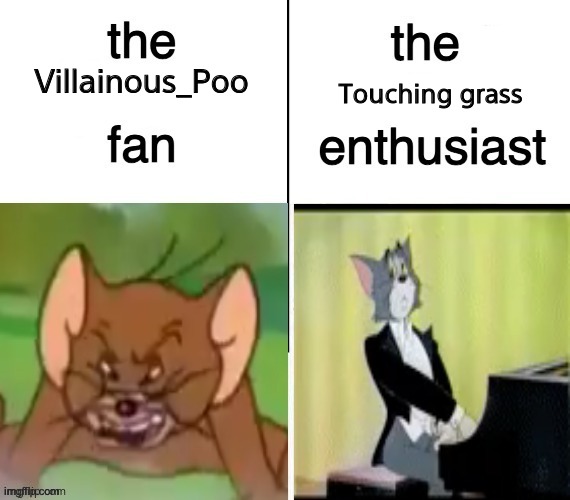 The rodent fan vs. The feline enthusiast | Touching grass; Villainous_Poo | image tagged in the rodent fan vs the feline enthusiast | made w/ Imgflip meme maker