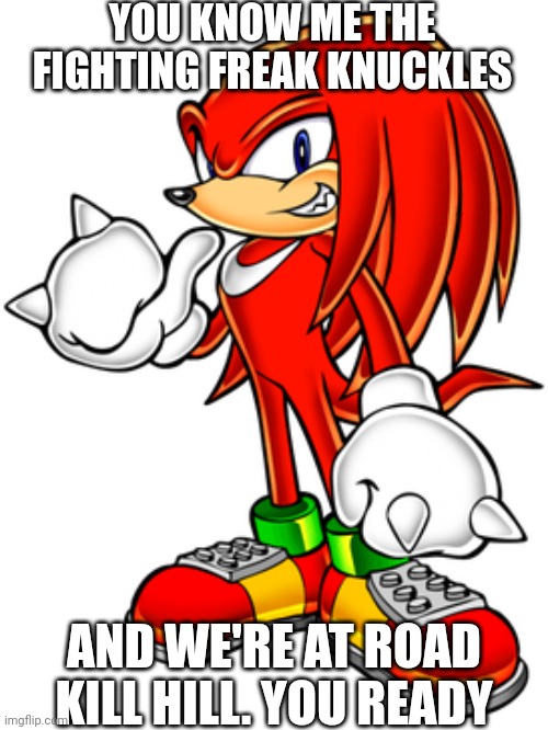YOU KNOW ME THE FIGHTING FREAK KNUCKLES; AND WE'RE AT ROAD KILL HILL. YOU READY | made w/ Imgflip meme maker