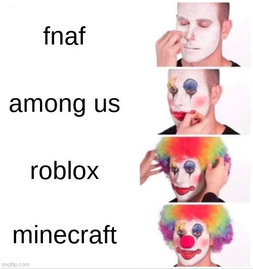 Clown Applying Makeup | fnaf; among us; roblox; minecraft | image tagged in memes,clown applying makeup | made w/ Imgflip meme maker