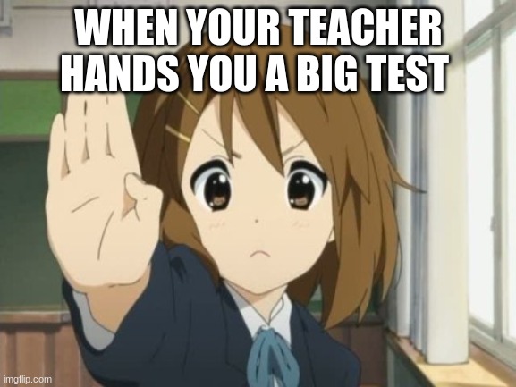 you teacher gives you a test then you are like | WHEN YOUR TEACHER HANDS YOU A BIG TEST | image tagged in lol so funny | made w/ Imgflip meme maker