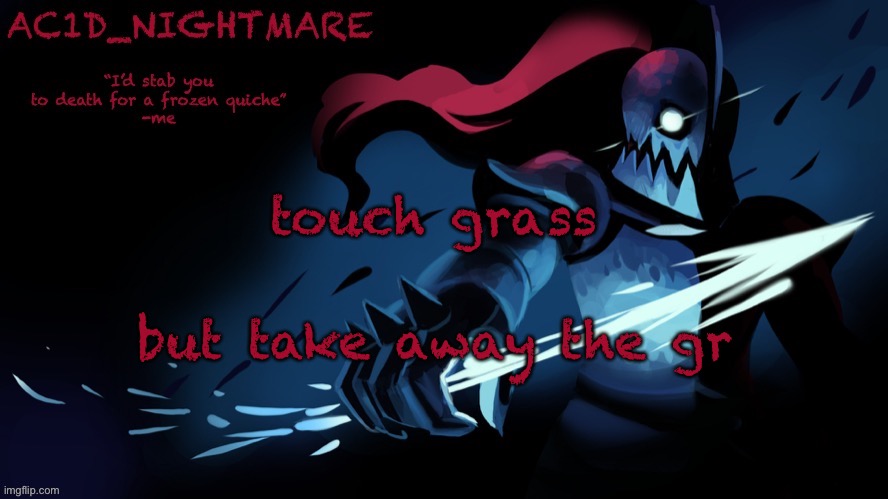 Acid’s temp | touch grass; but take away the gr | image tagged in acid s temp | made w/ Imgflip meme maker