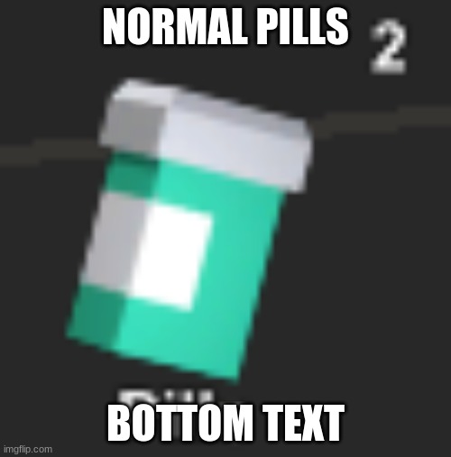 normal pills | NORMAL PILLS; BOTTOM TEXT | image tagged in memes,pills,normal pills,lol,war brokers | made w/ Imgflip meme maker