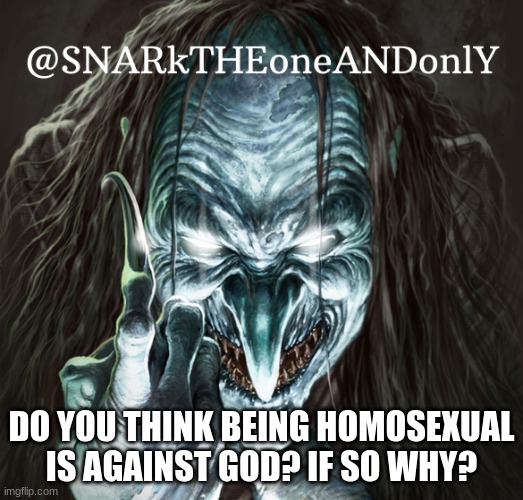 do you think being homosexual/gay is against god  if so then tell me why u think so in the comments | DO YOU THINK BEING HOMOSEXUAL IS AGAINST GOD? IF SO WHY? | image tagged in homosexual,lesbian,gay,question,god | made w/ Imgflip meme maker