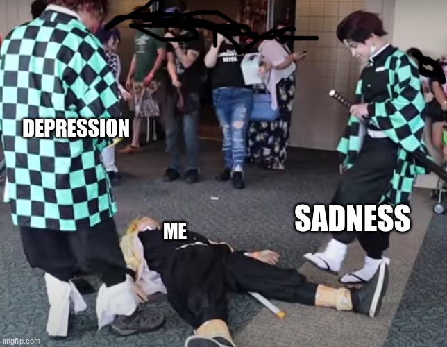 DEPRESSION; SADNESS; ME | image tagged in -- | made w/ Imgflip meme maker