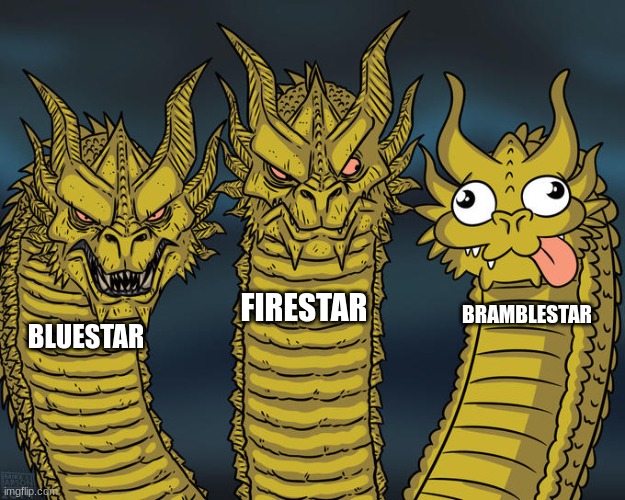 Thunderclan leaders |  FIRESTAR; BRAMBLESTAR; BLUESTAR | image tagged in three-headed dragon | made w/ Imgflip meme maker