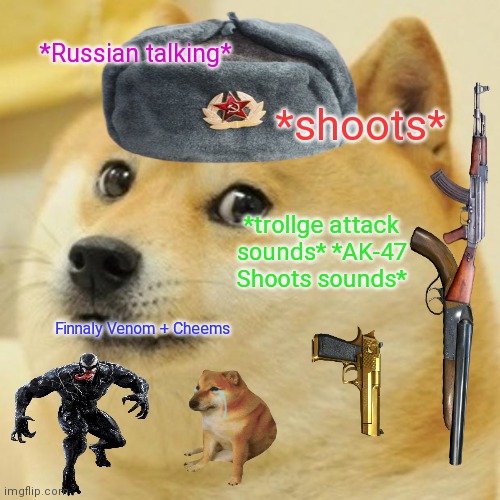 Doge remember a Russia | *Russian talking*; *shoots*; *trollge attack sounds* *AK-47 Shoots sounds*; Finnaly Venom + Cheems | image tagged in memes,doge | made w/ Imgflip meme maker