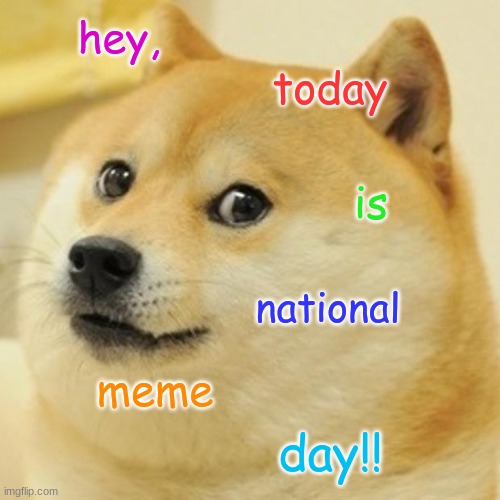 Why don't we have off for school on this holiday? | hey, today; is; national; meme; day!! | image tagged in memes,doge,meme day | made w/ Imgflip meme maker