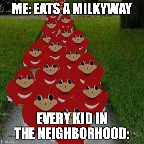 Ugandan knuckles army | ME: EATS A MILKYWAY; EVERY KID IN THE NEIGHBORHOOD: | image tagged in ugandan knuckles army | made w/ Imgflip meme maker