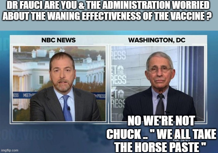 HORSE PASTE | DR FAUCI ARE YOU & THE ADMINISTRATION WORRIED ABOUT THE WANING EFFECTIVENESS OF THE VACCINE ? NO WE'RE NOT CHUCK .. " WE ALL TAKE THE HORSE PASTE " | made w/ Imgflip meme maker