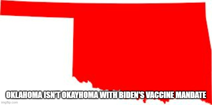 The National Guard of Oklahoma won't enforce the vaccine | OKLAHOMA ISN'T OKAYHOMA WITH BIDEN'S VACCINE MANDATE | image tagged in oklahoma,vaccine,biden | made w/ Imgflip meme maker