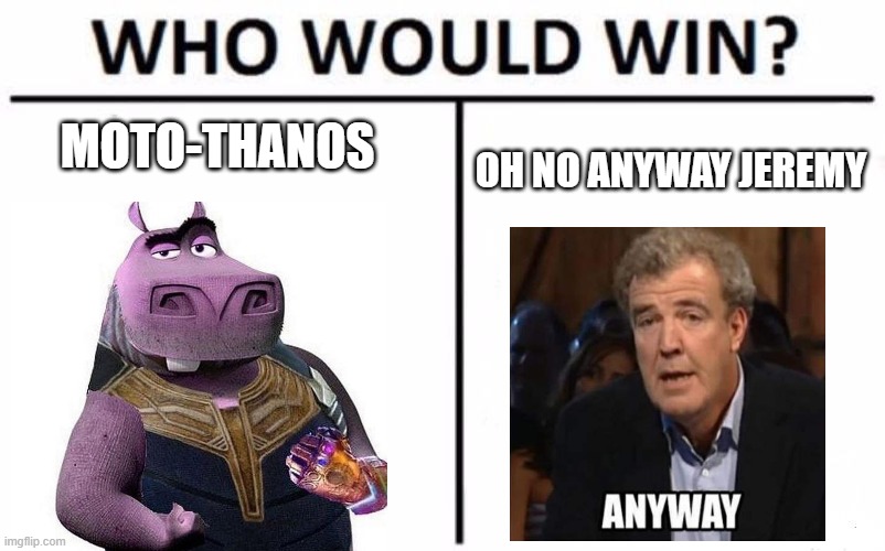 Who Would Win? Meme | MOTO-THANOS; OH NO ANYWAY JEREMY | image tagged in memes,who would win | made w/ Imgflip meme maker