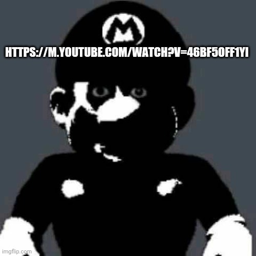 Cursed Mario | HTTPS://M.YOUTUBE.COM/WATCH?V=46BF5OFF1YI | image tagged in cursed mario | made w/ Imgflip meme maker