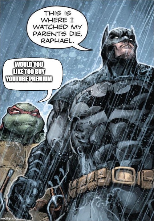 Batman and Raph | WOULD YOU LIKE TOO BUY YOUTUBE PREMIUM | image tagged in batman and raph | made w/ Imgflip meme maker