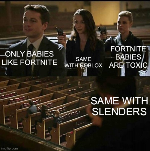 happened a few minutes ago look in comments for p.5 |  SAME WITH ROBLOX; ONLY BABIES LIKE FORTNITE; FORTNITE BABIES ARE TOXIC; SAME WITH SLENDERS | image tagged in church gun,death star,funny,memes,funny memes,oh wow are you actually reading these tags | made w/ Imgflip meme maker