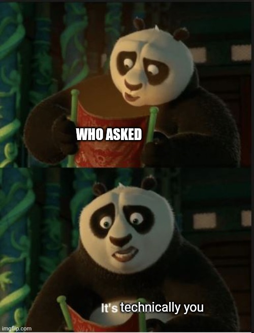 Its Blank | WHO ASKED technically you | image tagged in its blank | made w/ Imgflip meme maker