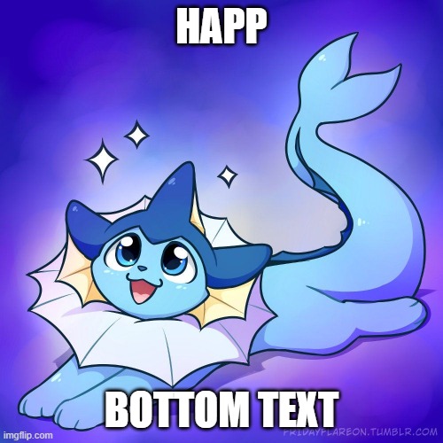 h a p p | HAPP; BOTTOM TEXT | image tagged in vaporeon | made w/ Imgflip meme maker