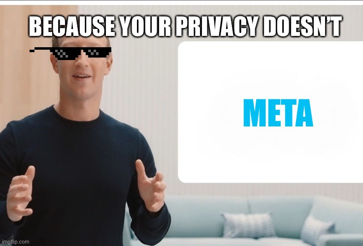 Meta, facebook | BECAUSE YOUR PRIVACY DOESN’T; META | image tagged in zuckerberg meta blank | made w/ Imgflip meme maker