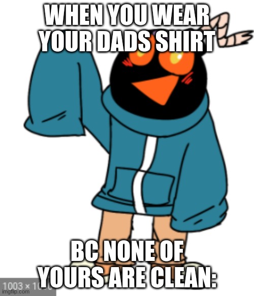 double u should be called double v | WHEN YOU WEAR YOUR DADS SHIRT; BC NONE OF YOURS ARE CLEAN: | image tagged in rat sized whitty ig | made w/ Imgflip meme maker