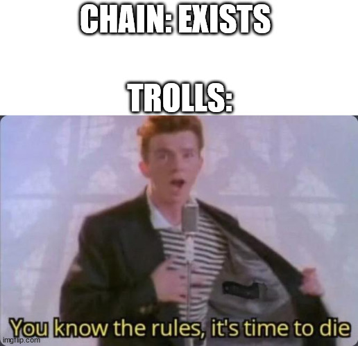 Chain breakers suck | CHAIN: EXISTS; TROLLS: | image tagged in you know the rules it's time to die | made w/ Imgflip meme maker